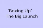‘Boxing Up’ -  The Big Launch