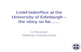 LinkFinder Plus  at the University of Edinburgh – the story so far…… Liz Stevenson