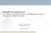 Health Economics  Or : What to do where there is insufficient money to satisfy our health demands