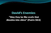 David’s Enemies “May they be like snails that dissolve into slime” (Psalm 58:6)