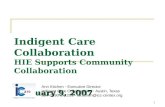 Indigent Care Collaboration HIE Supports Community Collaboration February 9, 2007