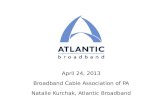 April 24, 2013 Broadband Cable Association of PA Natalie Kurchak, Atlantic Broadband