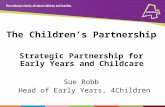 The Children’s Partnership Strategic Partnership for Early Years and Childcare  Sue Robb