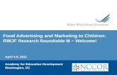 Food Advertising and Marketing to Children:  RWJF  Research Roundtable III  ~  Welcome!