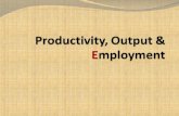 Productivity, Output &  E mployment