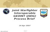 Joint Warfighter Interoperable GEOINT (JWIG) Process Brief  24 Apr 2007