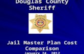 Douglas County Sheriff Jail Master Plan Cost Comparison January 24, 2012