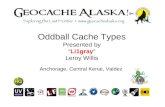 Oddball Cache Types Presented by “ Li1gray ” Leroy Willis Anchorage ,  Central Kenai ,  Valdez