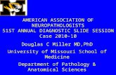 AMERICAN ASSOCIATION OF NEUROPATHOLOGISTS 51ST ANNUAL DIAGNOSTIC SLIDE SESSION Case 2010-10