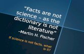 “Facts are not science – as the dictionary is not literature” –Martin H. Fischer