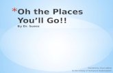 Oh the Places You’ll Go!! By Dr.  Suess
