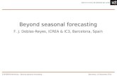 Beyond seasonal forecasting F. J. Doblas-Reyes, ICREA & IC3, Barcelona, Spain