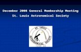 December 2008 General Membership Meeting St. Louis Astronomical Society