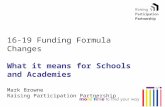 16-19 Funding Formula Changes What it means for Schools and Academies Mark Browne