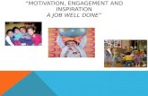 “Motivation, engagement and inspiration a job well done ”