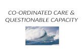CO-ORDINATED CARE  & QUESTIONABLE  CAPACITY