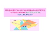 FUNDAMENTALS OF ALGEBRA 2A CHAPTER 10 POWERPOINT PRESENTATION TRIGONOMETRY