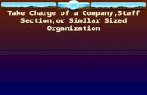 Take Charge of a Company,Staff Section,or Similar Sized Organization