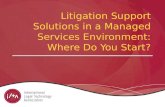Litigation Support Solutions in a Managed Services Environment: Where Do You Start ?