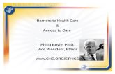 Barriers to Health Care & Access to Care  Philip Boyle, Ph.D. Vice President, Ethics
