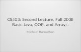 CS503: Second Lecture, Fall 2008 Basic Java, OOP, and Arrays.