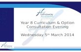 Year 8 Curriculum & Option Consultation Evening Wednesday  5 th  March  2014