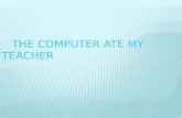 The computer ate my teacher