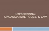 International Organization, Policy, & Law