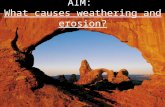 AIM:  What causes weathering and erosion?