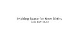 Making Space for New Births  Luke 1:39-41, 56