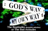 The Beatitudes  (beautiful attitudes)  or The Bad Attitudes
