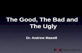 The Good, The Bad and The Ugly Dr. Andrew  Mawell