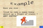 Have you ever : Tried to take a super heavy object up a flight of stairs ? WHAT HAPPENED