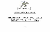 ANNOUNCEMENTS  THURSDAY, MAY 16, 2013 TODAY IS A “B” DAY