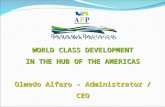 WORLD CLASS DEVELOPMENT IN  THE HUB OF THE AMERICAS Olmedo Alfaro – Administrator / CEO