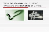 What  Motivates  You to Give? What are the  Benefits  of Giving?