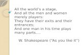 All the world’s a stage, And all th e men and women merely players: