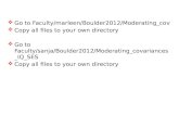 Go to  Faculty /marleen/Boulder2012/Moderating_ cov Copy  all files to  your own directory