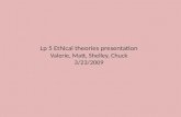 Lp  5 Ethical theories presentation Valerie, Matt, Shelley, Chuck 3/23/2009