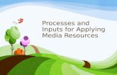 Processes and Inputs for Applying Media Resources