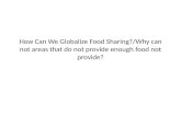 How Can We Globalize Food Sharing ?/Why can not areas that do not provide enough food not provide?