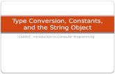 Type Conversion, Constants,  and the  String  Object