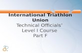 International Triathlon Union Technical Officials’  Level I Course  Part  F