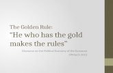 The Golden  Rule : “He  who  has the gold  makes  the  rules ”