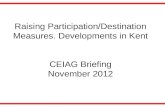 Raising Participation/Destination Measures. Developments in Kent  CEIAG Briefing November 2012