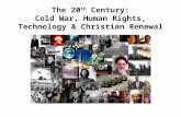 The 20 th  Century: Cold War ,  Human Rights , Technology  &  Christian  Renewal
