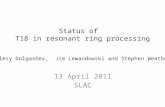 Status of   T18 in resonant ring processing