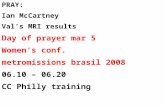 PRAY: Ian McCartney Val’s MRI results Day of prayer mar 5 Women’s conf. metromissions brasil  2008