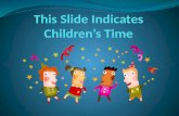 This Slide  Indicates  Children’s Time
