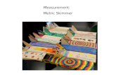 Measurement:   Metric Skimmer